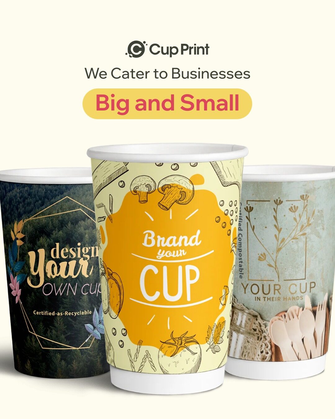 3 custom printed and branded paper coffee cups, each with a distinct design. Wording on the cups says Design your own cup; Brand your cup; and Your Cup in Their Hands. Wording above the cups says Cup Print: We cater to businesses big and small.